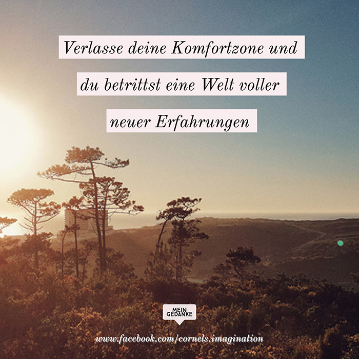 Verlasse deine Komfortzone und du betrittst eine Welt voller neuer Erfahrungen.
