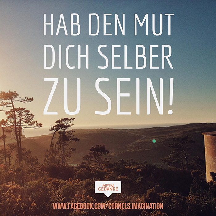Hab den Mut dich selber zu sein!