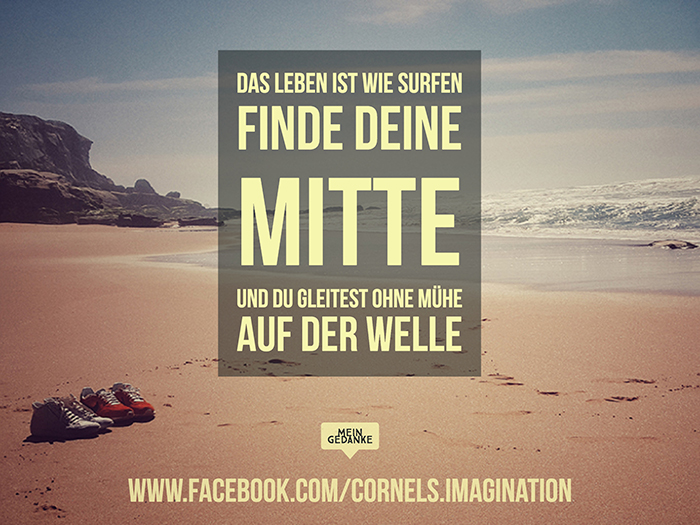 Das Leben ist wie surfen. Finde deine Mitte und du gleitest ohne Mühe auf der Welle